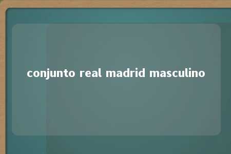 conjunto real madrid masculino