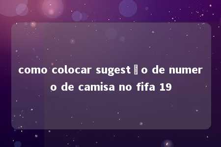 como colocar sugestão de numero de camisa no fifa 19