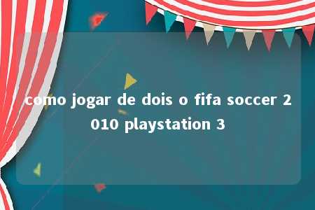 como jogar de dois o fifa soccer 2010 playstation 3