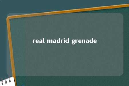 real madrid grenade