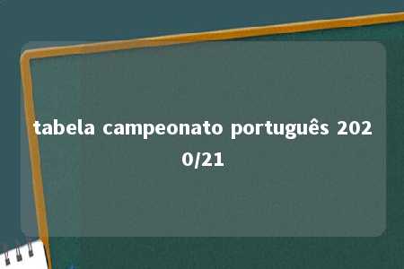 tabela campeonato português 2020/21