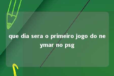 que dia sera o primeiro jogo do neymar no psg