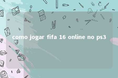 como jogar fifa 16 online no ps3