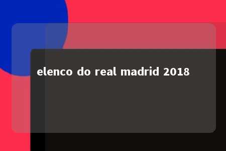 elenco do real madrid 2018