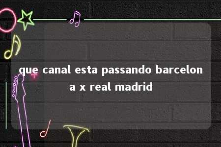 que canal esta passando barcelona x real madrid