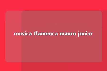 musica flamenca mauro junior