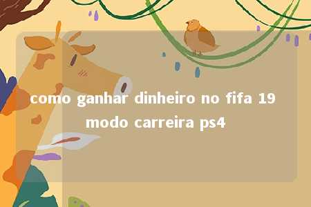 como ganhar dinheiro no fifa 19 modo carreira ps4