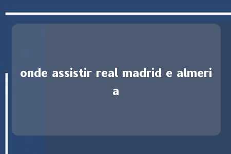 onde assistir real madrid e almeria