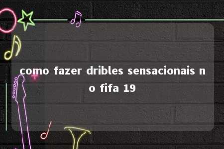 como fazer dribles sensacionais no fifa 19