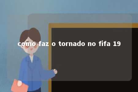 como faz o tornado no fifa 19