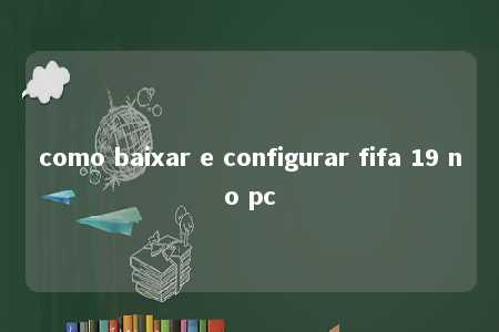 como baixar e configurar fifa 19 no pc