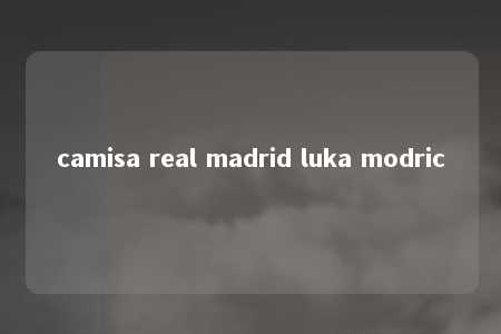 camisa real madrid luka modric