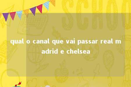 qual o canal que vai passar real madrid e chelsea