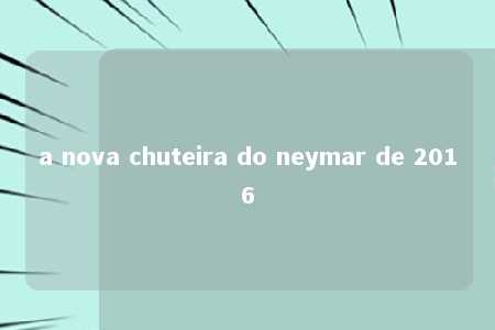 a nova chuteira do neymar de 2016