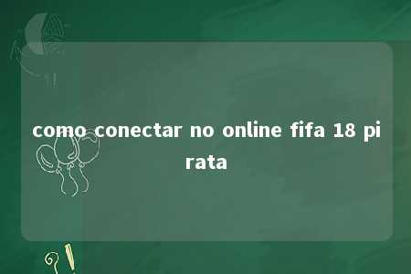 como conectar no online fifa 18 pirata