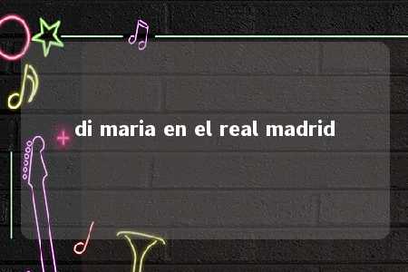 di maria en el real madrid