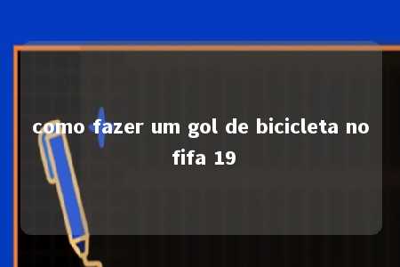 como fazer um gol de bicicleta no fifa 19