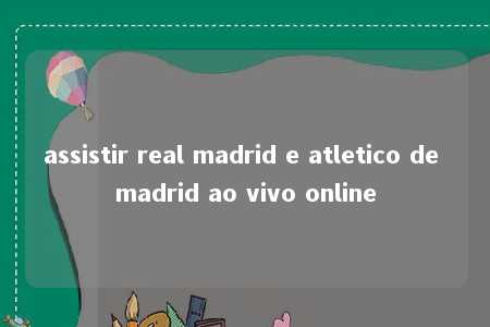 assistir real madrid e atletico de madrid ao vivo online