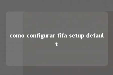 como configurar fifa setup default