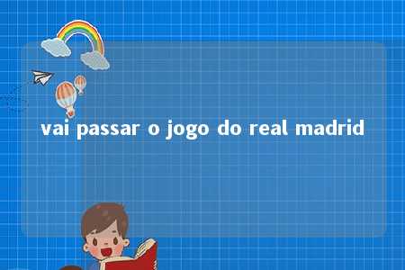 vai passar o jogo do real madrid