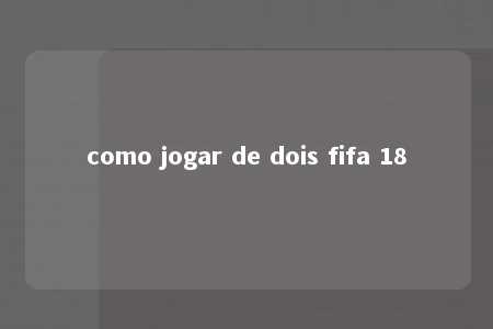 como jogar de dois fifa 18