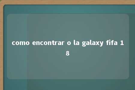 como encontrar o la galaxy fifa 18