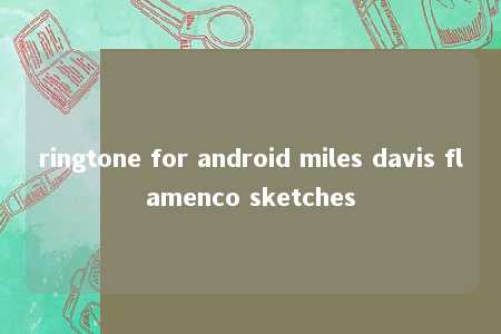 ringtone for android miles davis flamenco sketches