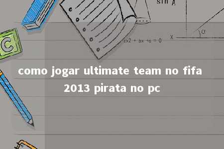 como jogar ultimate team no fifa 2013 pirata no pc