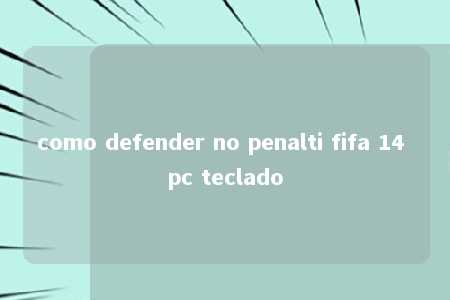 como defender no penalti fifa 14 pc teclado