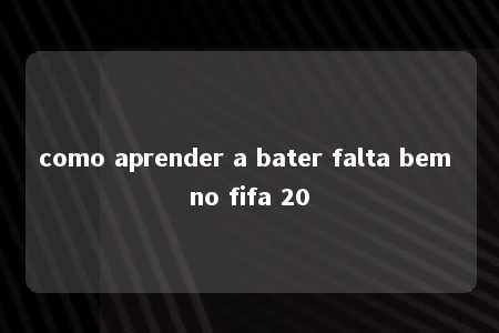 como aprender a bater falta bem no fifa 20