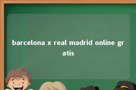 barcelona x real madrid online gratis