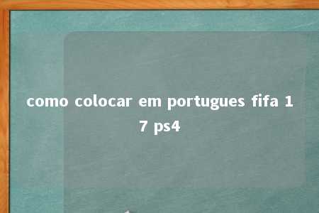 como colocar em portugues fifa 17 ps4