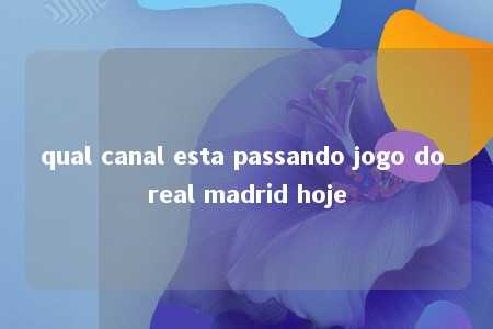 qual canal esta passando jogo do real madrid hoje