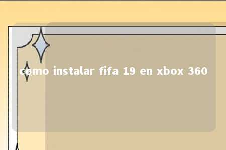 como instalar fifa 19 en xbox 360