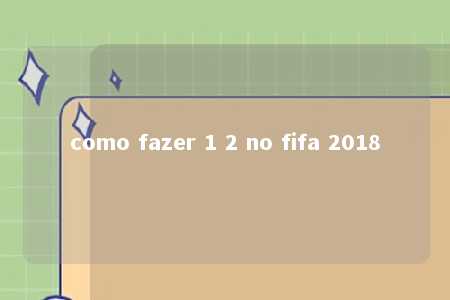 como fazer 1 2 no fifa 2018