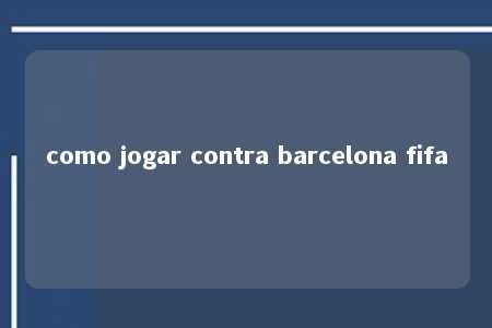 como jogar contra barcelona fifa