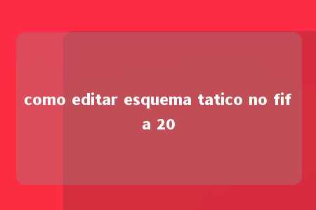 como editar esquema tatico no fifa 20