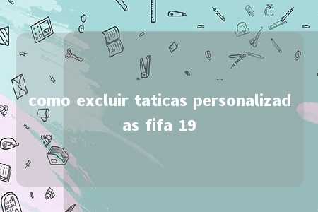 como excluir taticas personalizadas fifa 19