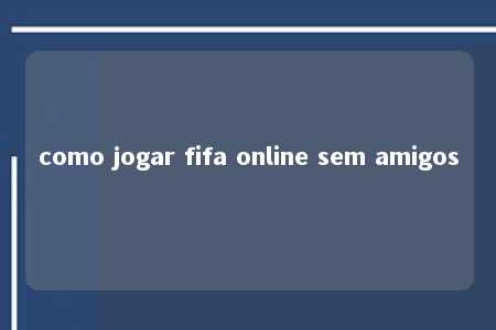 como jogar fifa online sem amigos