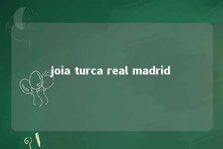 joia turca real madrid