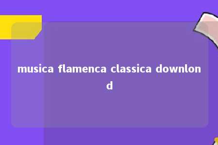 musica flamenca classica downlond