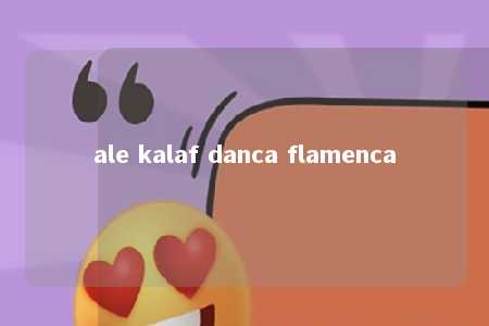 ale kalaf danca flamenca