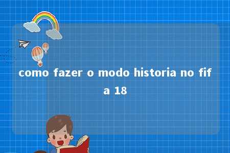 como fazer o modo historia no fifa 18