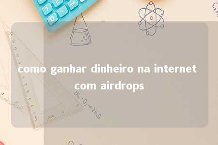 como ganhar dinheiro na internet com airdrops