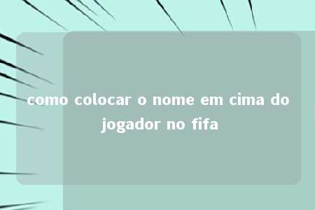 como colocar o nome em cima do jogador no fifa