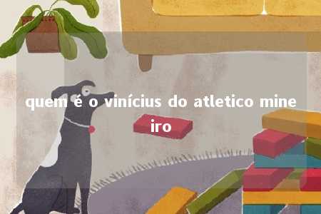 quem é o vinícius do atletico mineiro