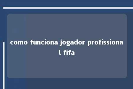 como funciona jogador profissional fifa