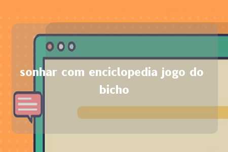 sonhar com enciclopedia jogo do bicho