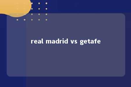 real madrid vs getafe