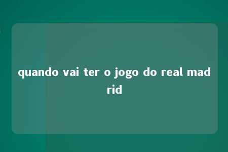 quando vai ter o jogo do real madrid